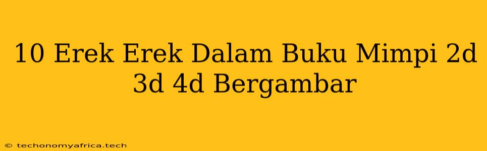 10 Erek Erek Dalam Buku Mimpi 2d 3d 4d Bergambar