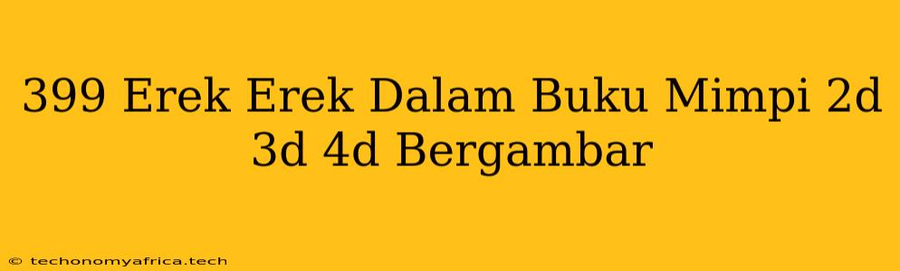 399 Erek Erek Dalam Buku Mimpi 2d 3d 4d Bergambar