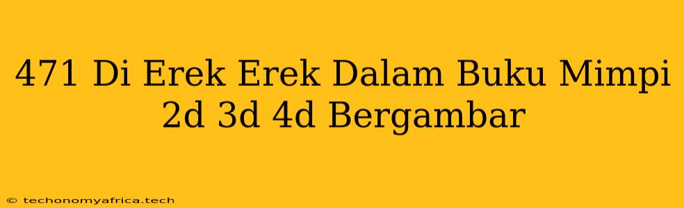 471 Di Erek Erek Dalam Buku Mimpi 2d 3d 4d Bergambar