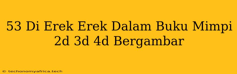 53 Di Erek Erek Dalam Buku Mimpi 2d 3d 4d Bergambar