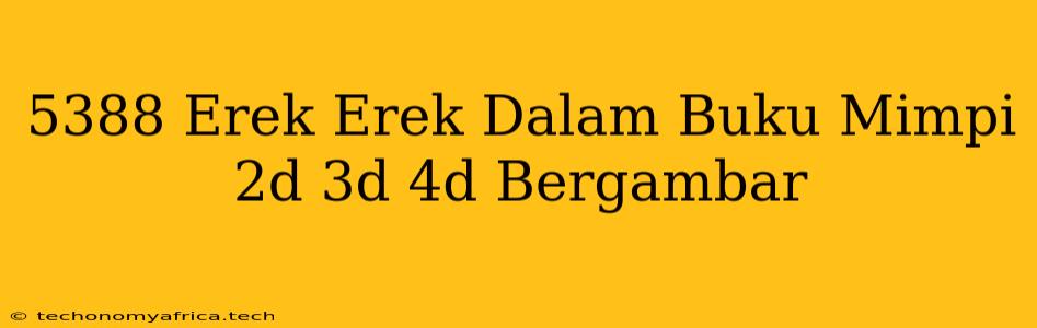 5388 Erek Erek Dalam Buku Mimpi 2d 3d 4d Bergambar