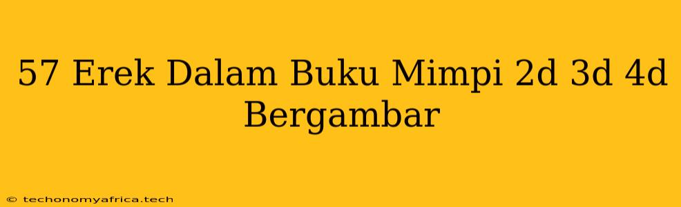 57 Erek Dalam Buku Mimpi 2d 3d 4d Bergambar