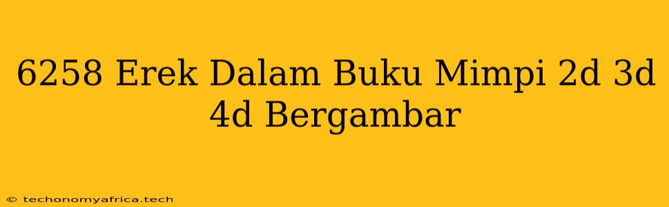 6258 Erek Dalam Buku Mimpi 2d 3d 4d Bergambar