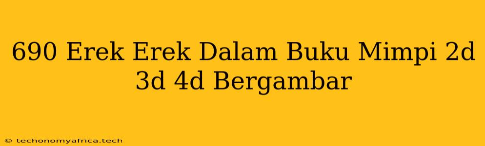 690 Erek Erek Dalam Buku Mimpi 2d 3d 4d Bergambar