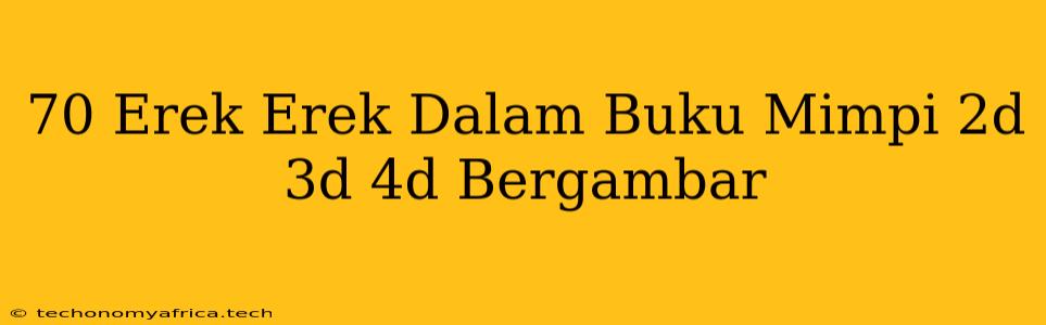 70 Erek Erek Dalam Buku Mimpi 2d 3d 4d Bergambar