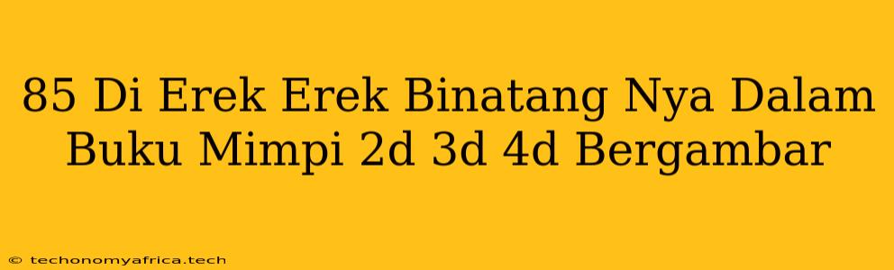 85 Di Erek Erek Binatang Nya Dalam Buku Mimpi 2d 3d 4d Bergambar