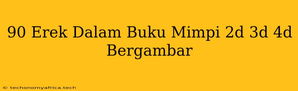 90 Erek Dalam Buku Mimpi 2d 3d 4d Bergambar