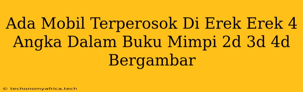 Ada Mobil Terperosok Di Erek Erek 4 Angka Dalam Buku Mimpi 2d 3d 4d Bergambar