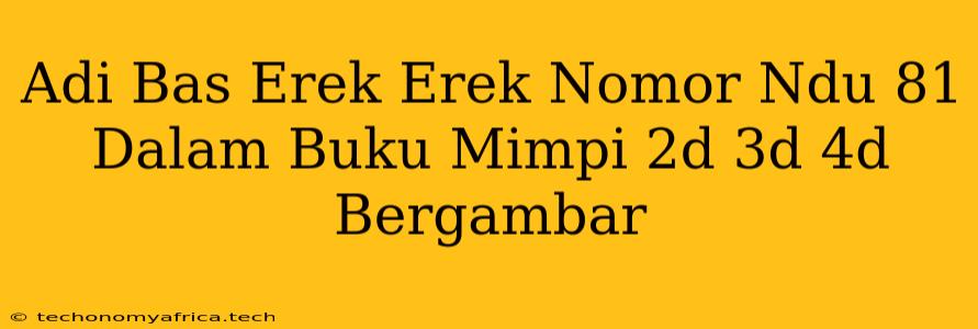 Adi Bas Erek Erek Nomor Ndu 81 Dalam Buku Mimpi 2d 3d 4d Bergambar