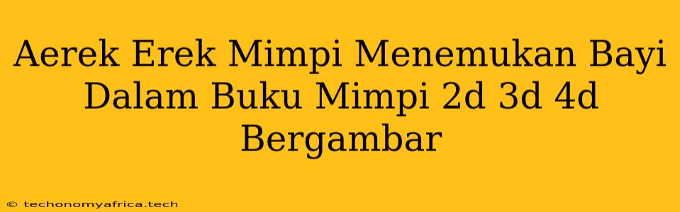 Aerek Erek Mimpi Menemukan Bayi Dalam Buku Mimpi 2d 3d 4d Bergambar