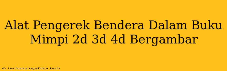 Alat Pengerek Bendera Dalam Buku Mimpi 2d 3d 4d Bergambar