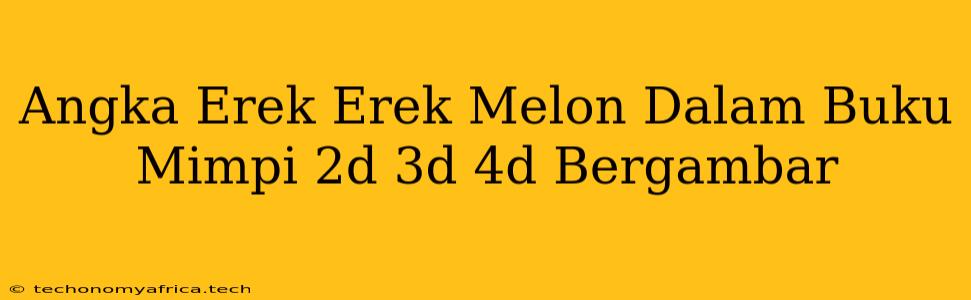 Angka Erek Erek Melon Dalam Buku Mimpi 2d 3d 4d Bergambar