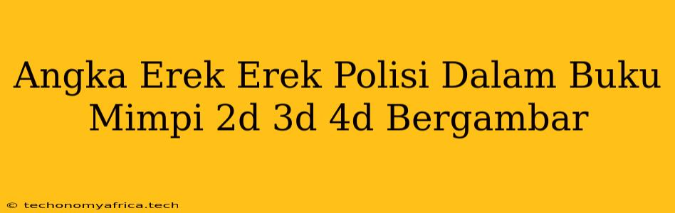 Angka Erek Erek Polisi Dalam Buku Mimpi 2d 3d 4d Bergambar