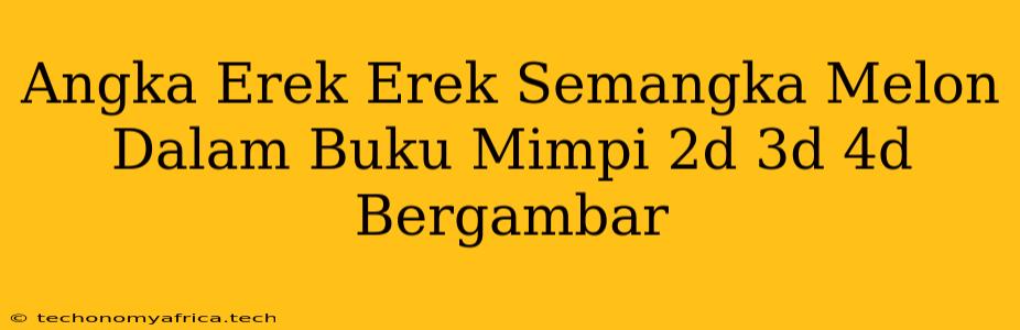 Angka Erek Erek Semangka Melon Dalam Buku Mimpi 2d 3d 4d Bergambar