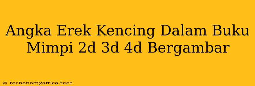 Angka Erek Kencing Dalam Buku Mimpi 2d 3d 4d Bergambar