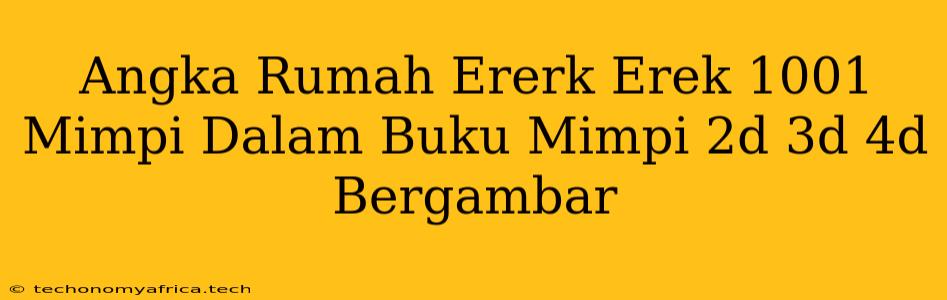 Angka Rumah Ererk Erek 1001 Mimpi Dalam Buku Mimpi 2d 3d 4d Bergambar