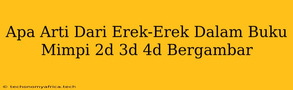 Apa Arti Dari Erek-Erek Dalam Buku Mimpi 2d 3d 4d Bergambar