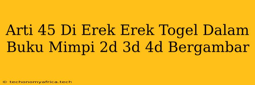 Arti 45 Di Erek Erek Togel Dalam Buku Mimpi 2d 3d 4d Bergambar