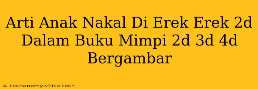 Arti Anak Nakal Di Erek Erek 2d Dalam Buku Mimpi 2d 3d 4d Bergambar