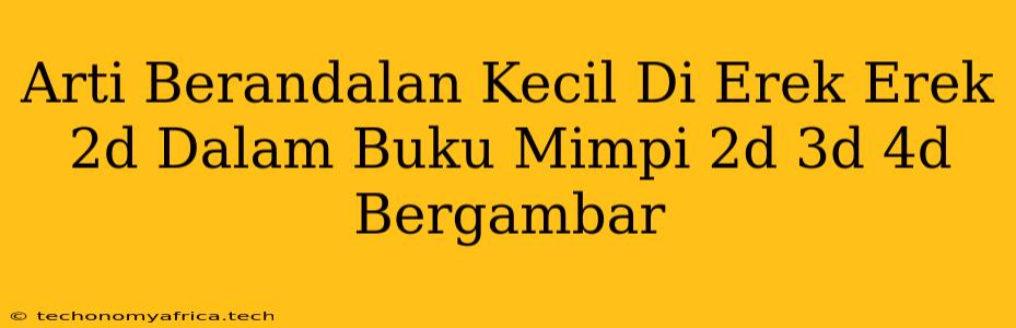 Arti Berandalan Kecil Di Erek Erek 2d Dalam Buku Mimpi 2d 3d 4d Bergambar