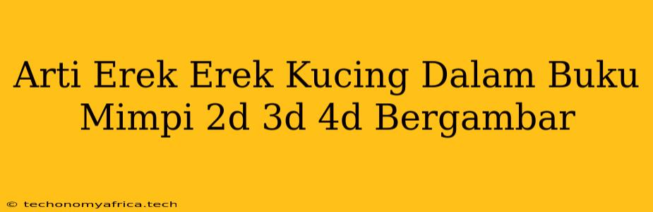 Arti Erek Erek Kucing Dalam Buku Mimpi 2d 3d 4d Bergambar