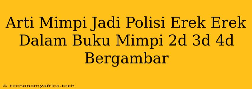 Arti Mimpi Jadi Polisi Erek Erek Dalam Buku Mimpi 2d 3d 4d Bergambar