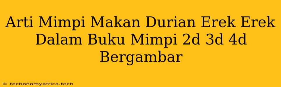 Arti Mimpi Makan Durian Erek Erek Dalam Buku Mimpi 2d 3d 4d Bergambar