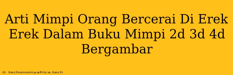 Arti Mimpi Orang Bercerai Di Erek Erek Dalam Buku Mimpi 2d 3d 4d Bergambar