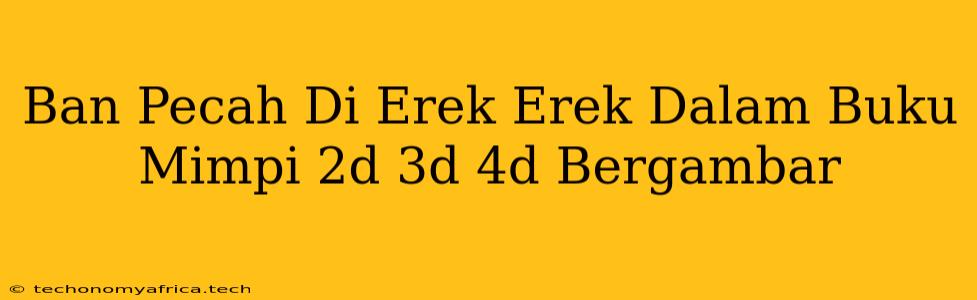 Ban Pecah Di Erek Erek Dalam Buku Mimpi 2d 3d 4d Bergambar