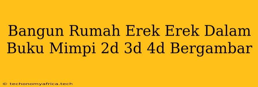 Bangun Rumah Erek Erek Dalam Buku Mimpi 2d 3d 4d Bergambar