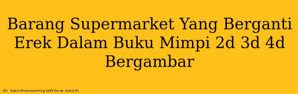 Barang Supermarket Yang Berganti Erek Dalam Buku Mimpi 2d 3d 4d Bergambar