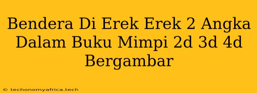 Bendera Di Erek Erek 2 Angka Dalam Buku Mimpi 2d 3d 4d Bergambar