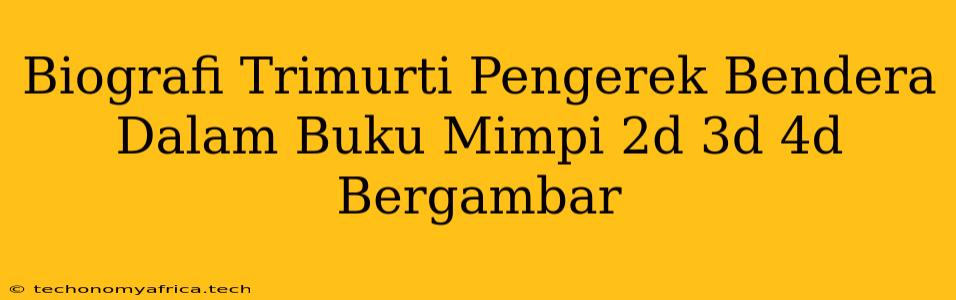 Biografi Trimurti Pengerek Bendera Dalam Buku Mimpi 2d 3d 4d Bergambar