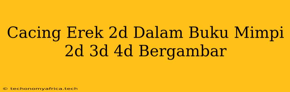 Cacing Erek 2d Dalam Buku Mimpi 2d 3d 4d Bergambar