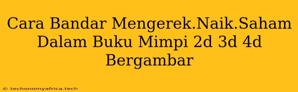 Cara Bandar Mengerek.Naik.Saham Dalam Buku Mimpi 2d 3d 4d Bergambar