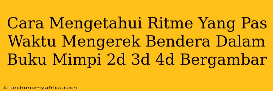 Cara Mengetahui Ritme Yang Pas Waktu Mengerek Bendera Dalam Buku Mimpi 2d 3d 4d Bergambar