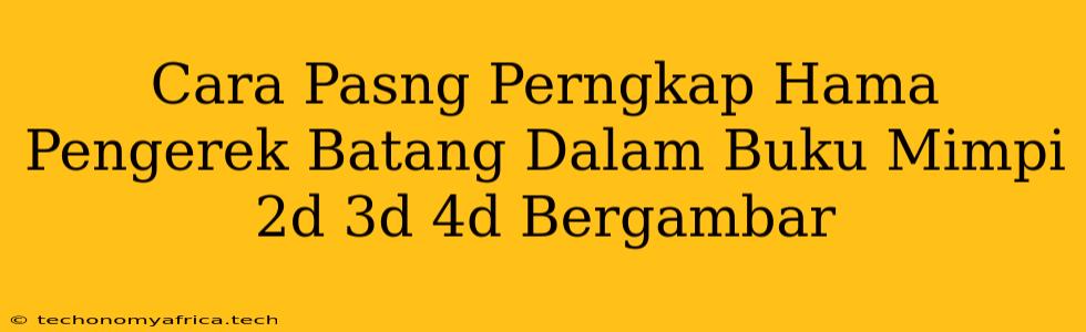 Cara Pasng Perngkap Hama Pengerek Batang Dalam Buku Mimpi 2d 3d 4d Bergambar