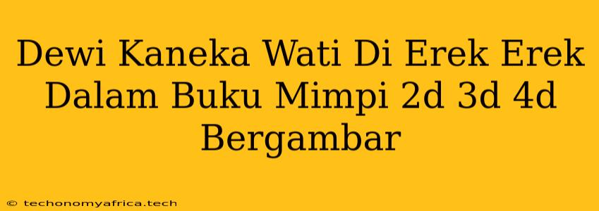 Dewi Kaneka Wati Di Erek Erek Dalam Buku Mimpi 2d 3d 4d Bergambar