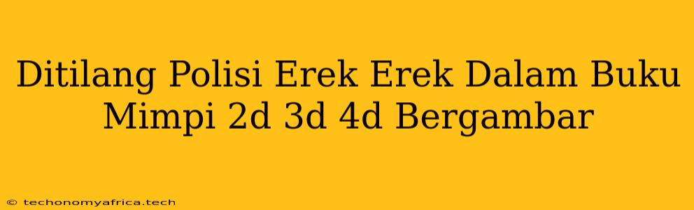 Ditilang Polisi Erek Erek Dalam Buku Mimpi 2d 3d 4d Bergambar