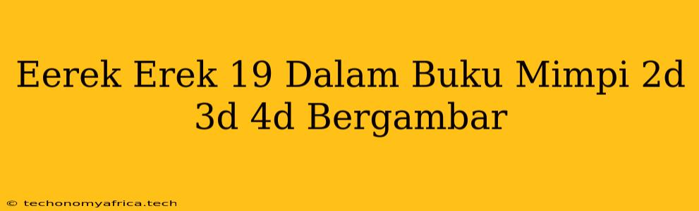 Eerek Erek 19 Dalam Buku Mimpi 2d 3d 4d Bergambar