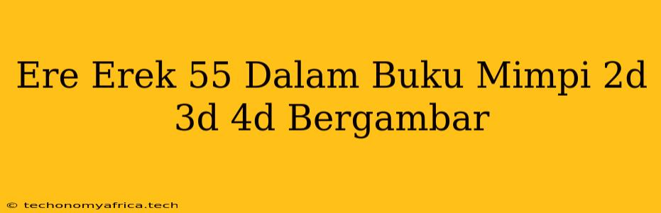 Ere Erek 55 Dalam Buku Mimpi 2d 3d 4d Bergambar