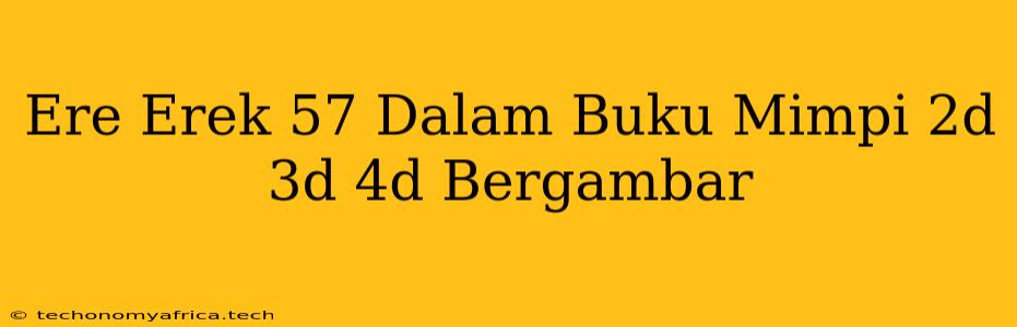 Ere Erek 57 Dalam Buku Mimpi 2d 3d 4d Bergambar