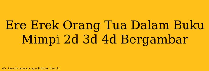 Ere Erek Orang Tua Dalam Buku Mimpi 2d 3d 4d Bergambar