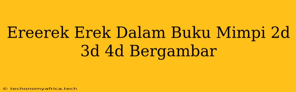 Ereerek Erek Dalam Buku Mimpi 2d 3d 4d Bergambar