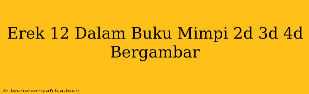 Erek 12 Dalam Buku Mimpi 2d 3d 4d Bergambar