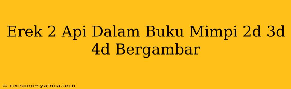 Erek 2 Api Dalam Buku Mimpi 2d 3d 4d Bergambar