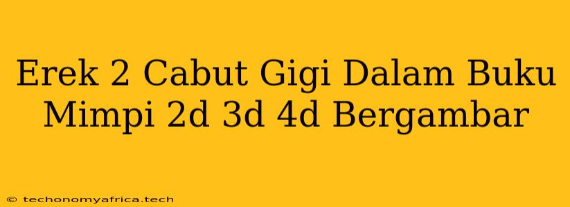 Erek 2 Cabut Gigi Dalam Buku Mimpi 2d 3d 4d Bergambar