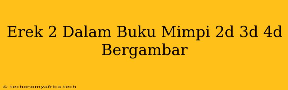 Erek 2 Dalam Buku Mimpi 2d 3d 4d Bergambar