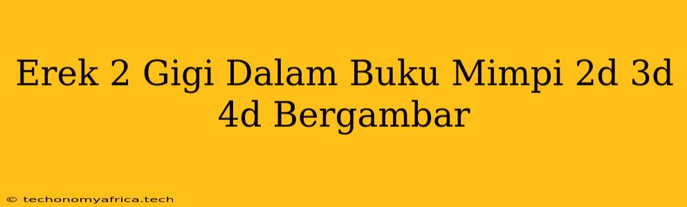 Erek 2 Gigi Dalam Buku Mimpi 2d 3d 4d Bergambar