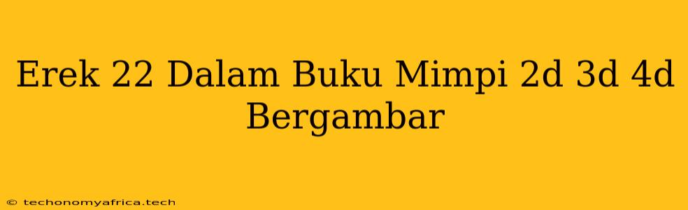 Erek 22 Dalam Buku Mimpi 2d 3d 4d Bergambar